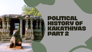 POLITICAL HISTORY OF KAKATHIYAS PART 2|TSPSC|TELANGANA HISTORY|KAKATHIYA DYNASTY