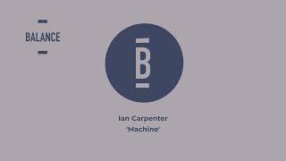 Ian Carpenter - Machine || Balance Music