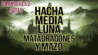 DARKSOULS 2 SOTFS BUILD HIBRIDA HACHA MEDIA LUNA MATADRAGONES Y MAZO CAP 2