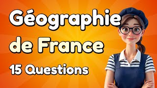 Quiz Géographie : La France en 15 Questions