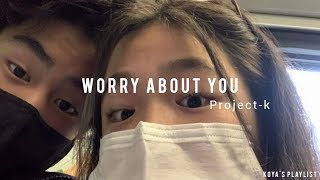 Worry about you - Project-k (Lyrics)