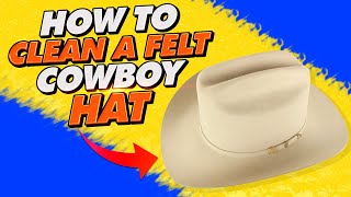 How To Clean A Felt Cowboy Hat