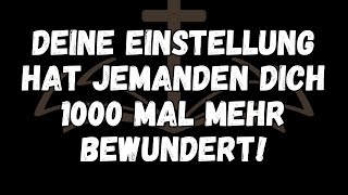 DEINE EINSTELLUNG HAT JEMANDEN DICH 1000 MAL MEHR BEWUNDERT!