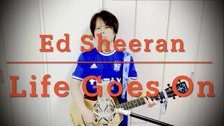 Ed Sheeran - Life Goes On (Cover) / エドシーラン