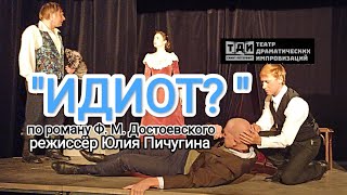 "ИДИОТ? " по роману Ф. М. Достоевского. Режиссёр Юлия Пичугина. Театр Драматических Импровизаций.