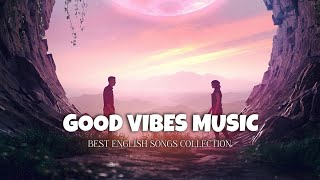 Good Vibes Music | Top English Songs Collection 🍀🩷 | Felicity Music