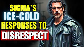 6 Cold  Sigma Males' Responses To Disrespect