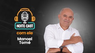 Manoel Tomé no NoiteCast 30/07/2024