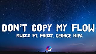 Mwizz, George kipa & Frozy - Don't Copy My Flow (Lyrics)