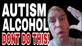 Why Autism and Alcohol Don't Mix - Part Two