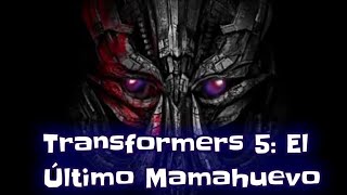 TRANSFORMERS 5: EL ÚLTIMO MAMAHUEVO (Parodia Loquendo)