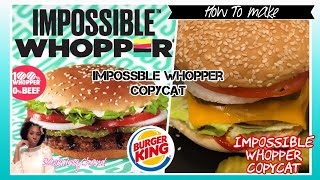 How To Make An | Impossible Whopper Burger King Copycat Edition *Must See*