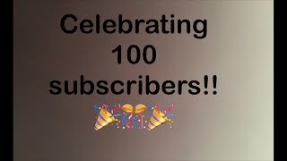 Celebrating 100 subscribers!!🎉🎊🎉