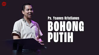 Bohong Putih - Ps. Yoanes Kristianus