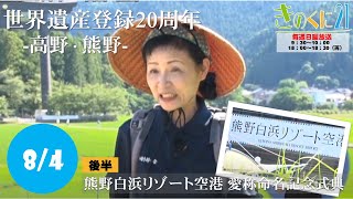 2024年8月4日放送 きのくに21『世界遺産登録20周年-高野・熊野-』『熊野白浜リゾート空港 愛称命名記念式典』