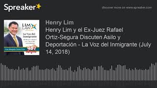 Henry Lim y el Ex-Juez Rafael Ortiz-Segura Discuten Asilo y Deportación - La Voz del Inmigrante (Jul