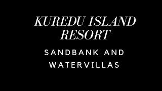 KUREDU ISLAND RESORT - SANDBANK AND WATER VILLAS