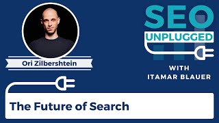 The Future of Search with Ori Zilbershtein | SEO Unplugged #19