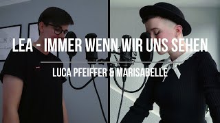 LEA - Immer wenn wir uns sehen COVER (Luca Pfeiffer & Marisabelle)