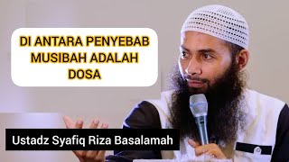 DI ANTARA PENYEBAB MUSIBAH ADALAH DOSA || Ustadz Syafiq Riza Basalamah