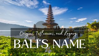 Bali's Name: Its Origins, Influences, and Legacy