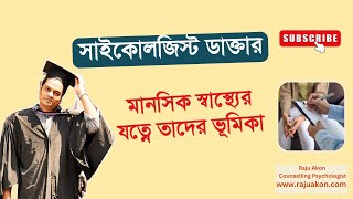 সাইকোলজিস্ট ডাক্তার: মানসিক স্বাস্থ্যের যত্নে ভূমিকা। বাংলায় বলছেন কাউন্সেলিং সাইকোলজিস্ট রাজু আকন