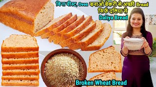 NO YEAST🍞100% Dalia Bread Recipe|बिना यीस्ट,ना Egg,Oven बनाओ दलिया से Bread|Atta Bread without Yeast