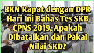 BKN Rapat dengan DPR Hari Ini  Bahas Tes SKB CPNS 2019,  Apakah Dibatalkan dan Pakai Nilai SKD?