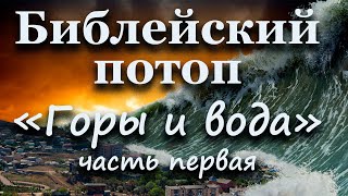 Библейский потоп. "Горы и вода". Часть первая.