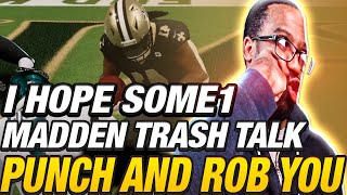 MADDEN TRASH TALK - IMMA PUNCH AND ROB YOU WHEN I SEE YOU!!! - BUM RAGES AFTER FUMBLING 5 TIMES!!!