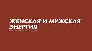 МУЖСКИЕ И ЖЕНСКИЕ РОЛИ. ЖЕНСКАЯ ЭНЕРГИЯ И МУЖСКАЯ ЭНЕРГИЯ И МОДЕЛЬ ПОВЕДЕНИЯ.