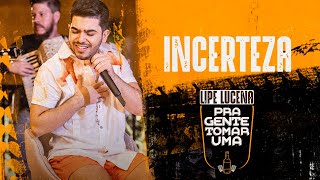 Lipe Lucena - Incerteza  (Pra Gente Tomar Uma)