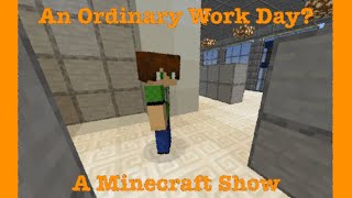 An Ordinary Work Day? (A Minecraft Show)