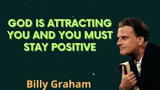 God is attracting you and you must stay positive - Billy Graham Message