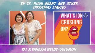 What's IGN Crushing On #28: Hugh Grant and Other Christmas Staples (w/ Val & Vanessa Welby-Solomon)