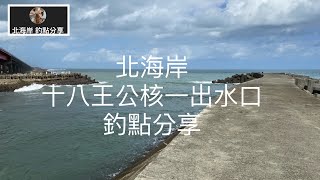 [北海岸釣點分享]    北海岸 石門  十八王公核一出水口  釣點分享  ！！ 記得 訂閱 才能收到第一手釣況資訊 謝謝！！