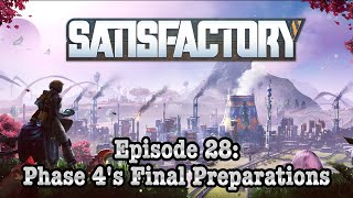 Final Preparations for Phase 4 | Satisfactory EP 28!