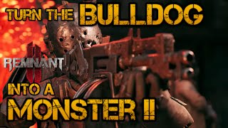 Remnant 2 - Turn The Bulldog Into A Monster !!