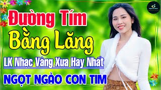 Đường Tím Bằng Lăng ➤ Liên Khúc Nhạc Vàng Xưa Hay Nhất Vượt Thời Gian NGỌT NGÀO SÂU LẮNG CON TIM