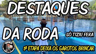 Destaques da Roda [5ª Etapa Deixa os garotos brincar]