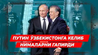 ПУТИН УЗБЕКИСТОНГА КЕЛИБ НИМАЛАРНИ ГАПИРДИ