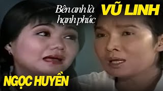 Cải Lương VŨ LINH, NGỌC HUYỀN - Bên Anh Là Hạnh Phúc | Cải Lương Xã Hội Xưa Hay Nhất