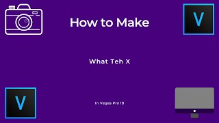 How To Make What Teh X l Vegas Pro 18