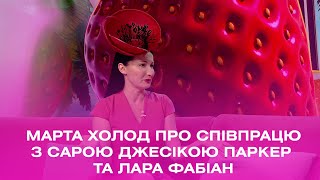 Дизайнерка Марта Холод про співпрацю з Сарою Джесікою Паркер та Ларою Фабіан