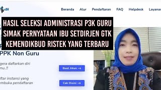 KEMBALI PERNYATAAN IBU SETDIRJEN GTK KEMDIKBUD RISTEK | HASIL SELEKSI ADMINISTRASI P3K GURU.