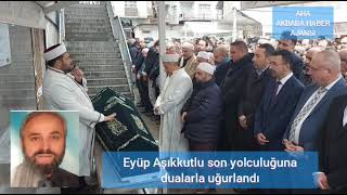 Eyüp Aşıkkutlu son yolculuğuna dualarla uğurlandı