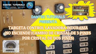 💥TARGETA  LAVADORA INDURAMA NO ENCIENDE ( CAMBIO DE CRISTAL CERAMICO DE 3 PINES POR UNO DE 2 PINES)⚡