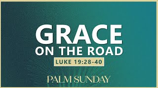 Luke 19:2-40 - Grace on the Road // with Felix Fernandez