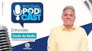 DEDÉ DA RÁDIO (candidato a vereador de iracema) - Iracema Podcast #035