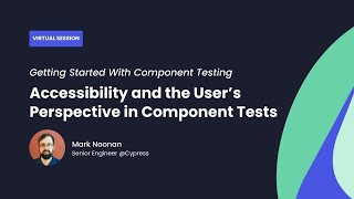 Accessibility and the User’s Perspective in Component Tests